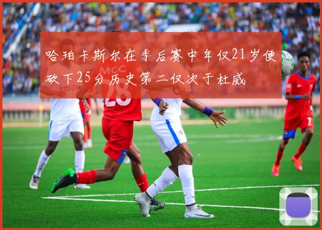哈珀卡斯尔在季后赛中年仅21岁便砍下25分历史第二仅次于杜威